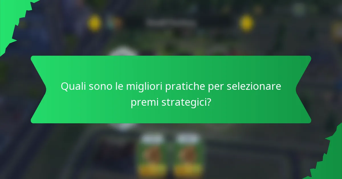 Quali sono le migliori pratiche per selezionare premi strategici?