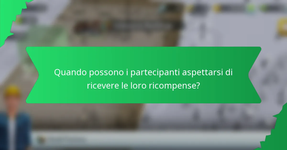 Quando possono i partecipanti aspettarsi di ricevere le loro ricompense?