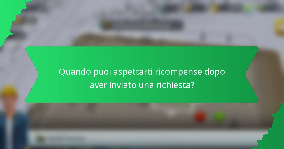 Quando puoi aspettarti ricompense dopo aver inviato una richiesta?